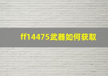 ff14475武器如何获取