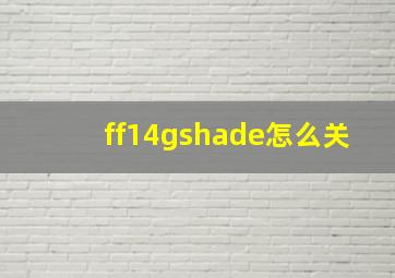 ff14gshade怎么关