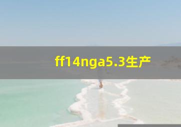 ff14nga5.3生产