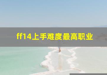 ff14上手难度最高职业