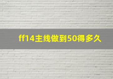 ff14主线做到50得多久