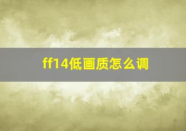 ff14低画质怎么调