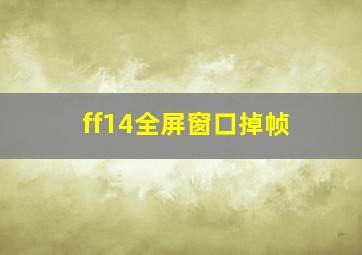 ff14全屏窗口掉帧