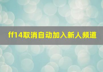 ff14取消自动加入新人频道