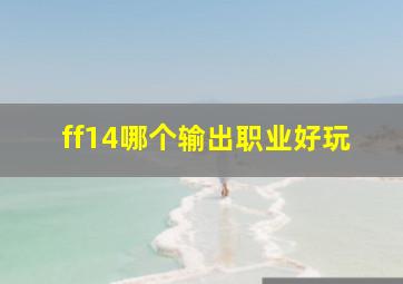 ff14哪个输出职业好玩