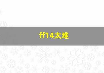 ff14太难