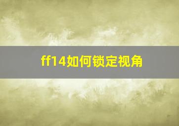 ff14如何锁定视角