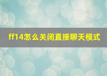 ff14怎么关闭直接聊天模式