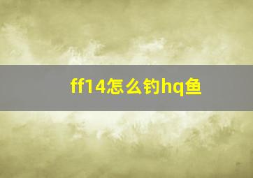 ff14怎么钓hq鱼