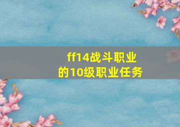 ff14战斗职业的10级职业任务