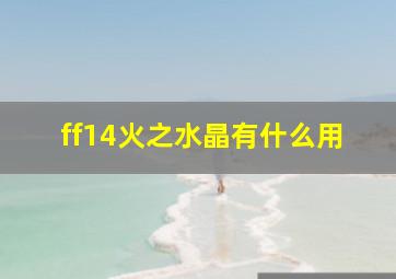 ff14火之水晶有什么用