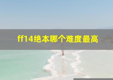 ff14绝本哪个难度最高