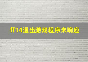 ff14退出游戏程序未响应