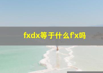 fxdx等于什么f'x吗