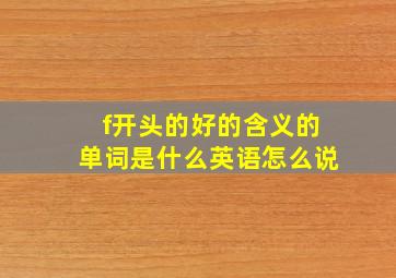 f开头的好的含义的单词是什么英语怎么说