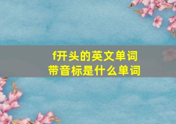 f开头的英文单词带音标是什么单词