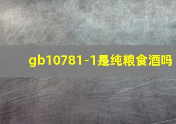 gb10781-1是纯粮食酒吗