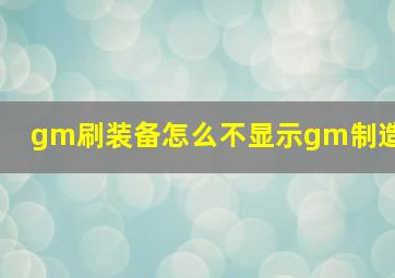 gm刷装备怎么不显示gm制造