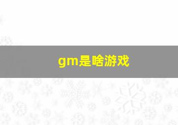 gm是啥游戏