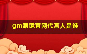 gm眼镜官网代言人是谁