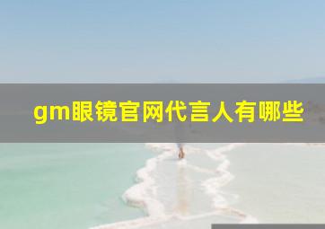 gm眼镜官网代言人有哪些