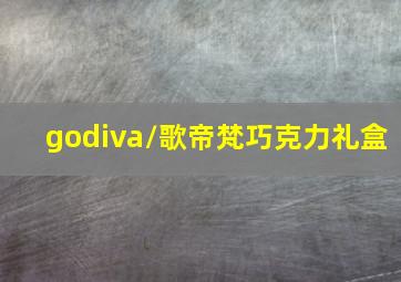 godiva/歌帝梵巧克力礼盒