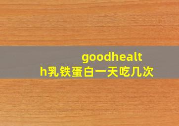 goodhealth乳铁蛋白一天吃几次