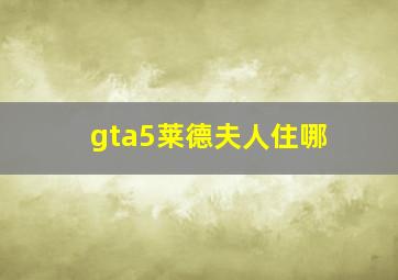 gta5莱德夫人住哪