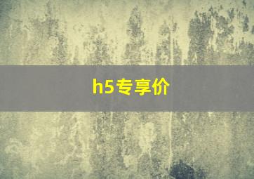 h5专享价