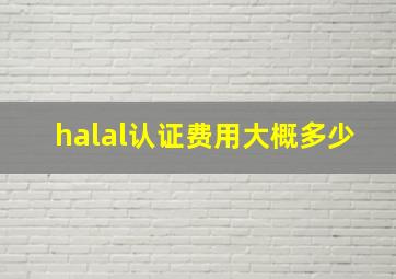 halal认证费用大概多少