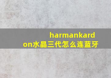 harmankardon水晶三代怎么连蓝牙