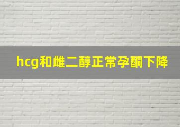 hcg和雌二醇正常孕酮下降