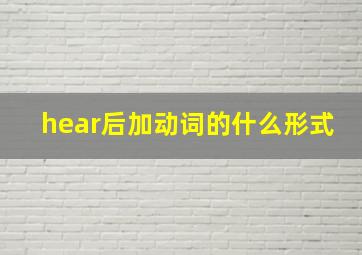 hear后加动词的什么形式