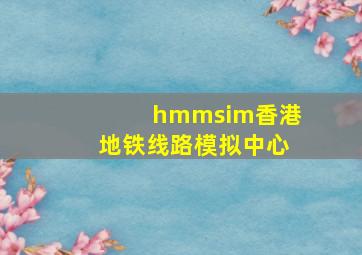 hmmsim香港地铁线路模拟中心