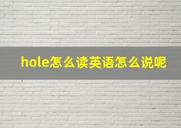 hole怎么读英语怎么说呢