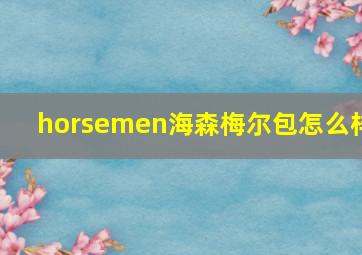 horsemen海森梅尔包怎么样