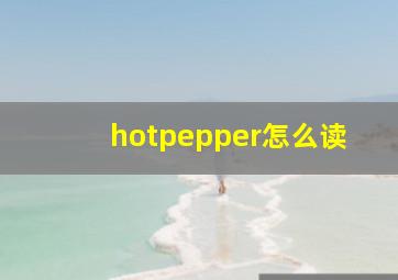 hotpepper怎么读