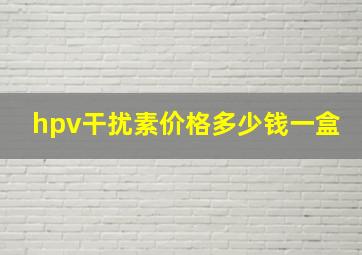 hpv干扰素价格多少钱一盒