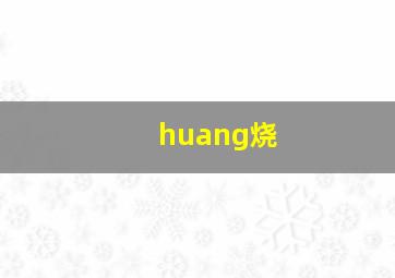 huang烧