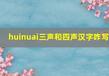 huinuai三声和四声汉字咋写