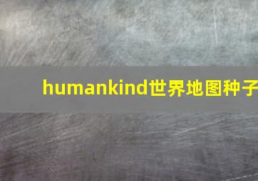 humankind世界地图种子