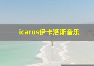 icarus伊卡洛斯音乐