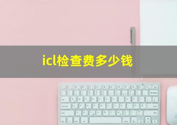 icl检查费多少钱