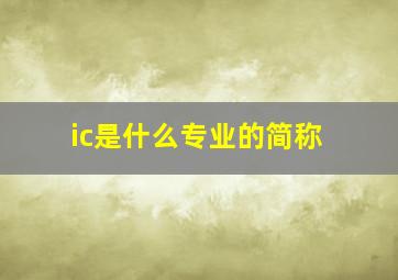 ic是什么专业的简称