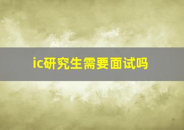 ic研究生需要面试吗