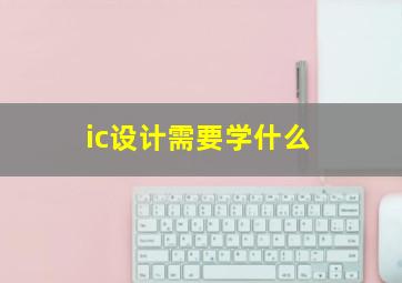 ic设计需要学什么