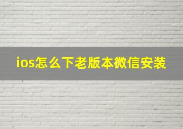 ios怎么下老版本微信安装