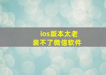 ios版本太老装不了微信软件