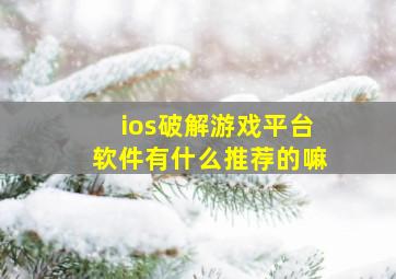 ios破解游戏平台软件有什么推荐的嘛