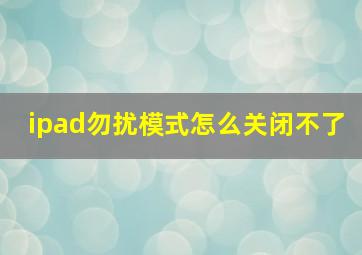 ipad勿扰模式怎么关闭不了